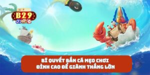 Bí Quyết Bắn Cá Mẹo Chơi Đỉnh Cao Để Giành Thắng Lớn