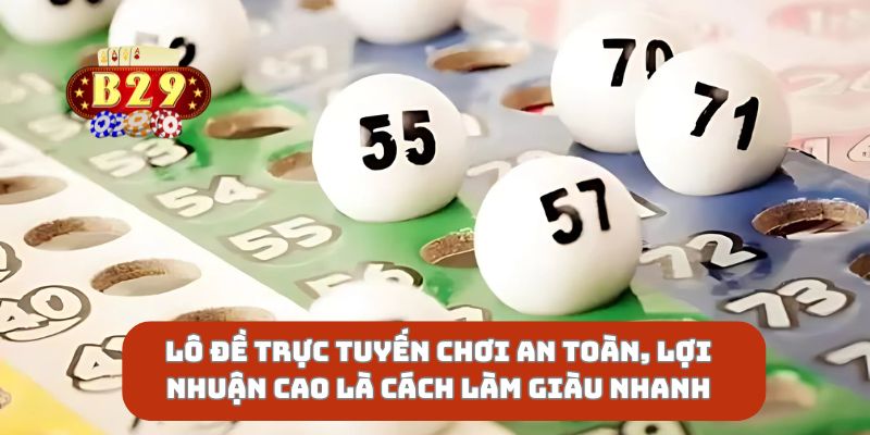 Lô Đề Trực Tuyến Chơi An Toàn, Lợi Nhuận Cao Là Cách Làm Giàu Nhanh