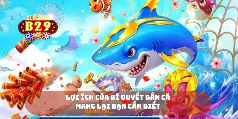 Lợi ích của bí quyết bắn cá mang lại bạn cần biết