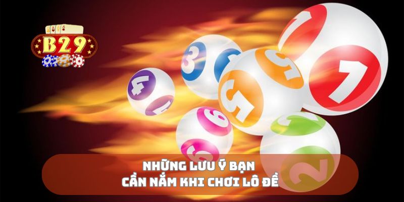 Những lưu ý bạn cần nắm khi chơi lô đề