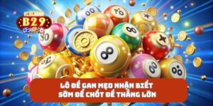 Lô Đề Gan Mẹo Nhận Biết Sớm Để Chốt Đề Thắng Lớn