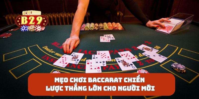 Mẹo Chơi Baccarat Chiến Lược Thắng Lớn Cho Người Mới