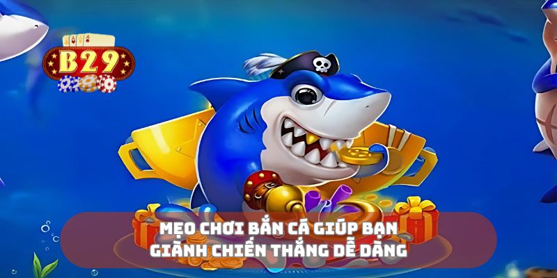 Mẹo chơi bắn cá giúp bạn giành chiến thắng dễ dàng