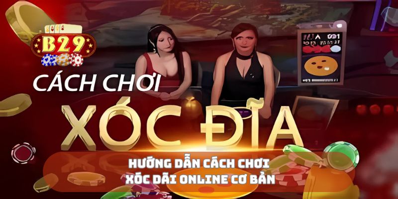 Hướng dẫn cách chơi xóc dãi online cơ bản