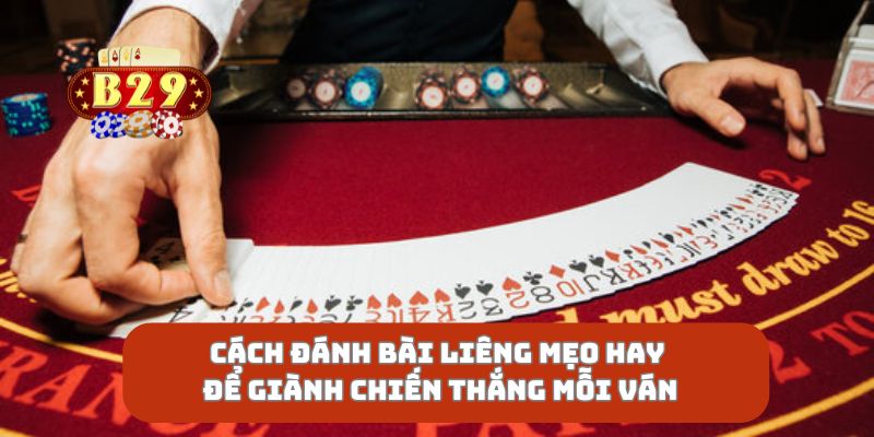 Cách Đánh Bài Liêng Mẹo Hay Để Giành Chiến Thắng Mỗi Ván