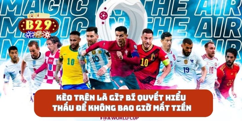 Kèo Trên Là Gì? Bí Quyết Hiểu Thấu Để Không Bao Giờ Mất Tiền
