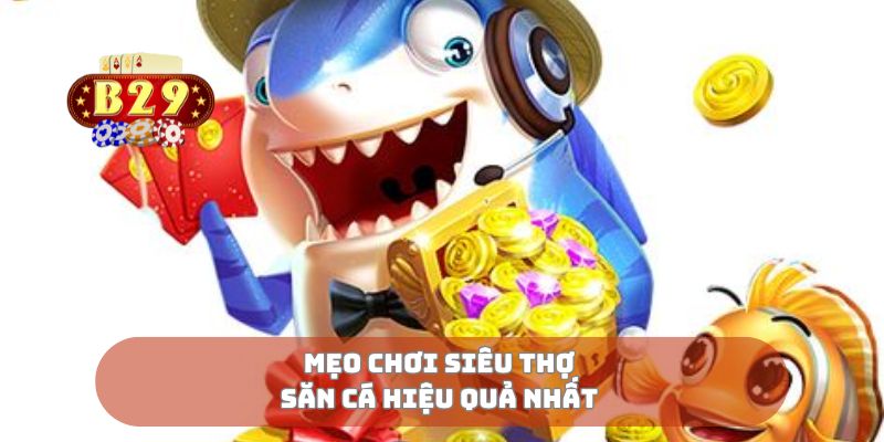 Mẹo chơi siêu thợ săn cá hiệu quả nhất 